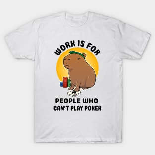 Work is for people who can't play poker Capybara T-Shirt